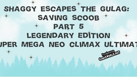 Русификатор для Shaggy Escapes The Gulag Saving Scoob Part 5 Legendary Edition Super Mega Neo Climax Ultimate